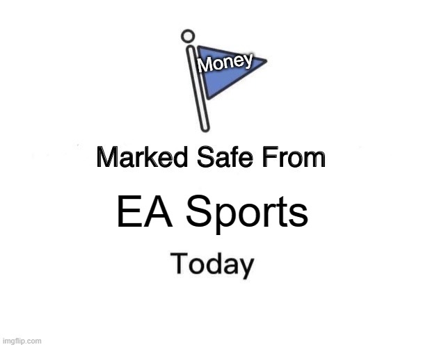 Marked Safe From | Money; EA Sports | image tagged in memes,marked safe from | made w/ Imgflip meme maker