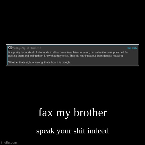 fax my brother | speak your shit indeed | image tagged in funny,demotivationals | made w/ Imgflip demotivational maker