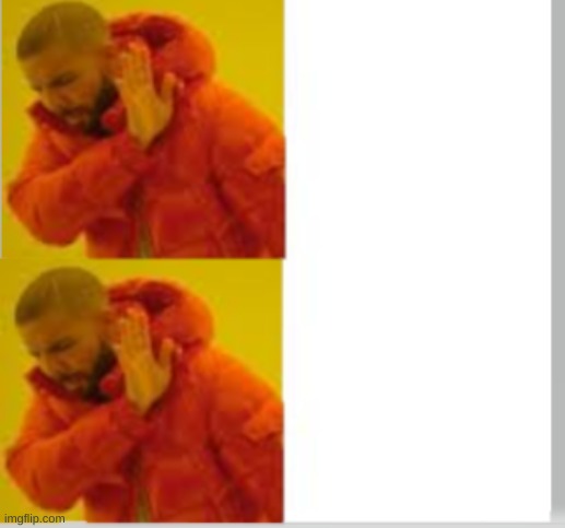 Drake no no | image tagged in drake no no | made w/ Imgflip meme maker