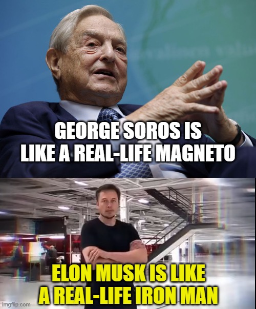 GEORGE SOROS IS LIKE A REAL-LIFE MAGNETO; ELON MUSK IS LIKE A REAL-LIFE IRON MAN | image tagged in george soros,this is elon musk | made w/ Imgflip meme maker