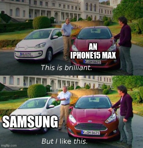 This Is Brilliant But I Like This | AN IPHONE15 MAX; SAMSUNG | image tagged in this is brilliant but i like this | made w/ Imgflip meme maker