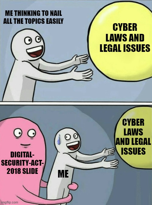 Running Away Balloon | ME THINKING TO NAIL ALL THE TOPICS EASILY; CYBER LAWS AND LEGAL ISSUES; CYBER LAWS AND LEGAL ISSUES; DIGITAL-
SECURITY-ACT-
2018 SLIDE; ME | image tagged in memes,running away balloon | made w/ Imgflip meme maker