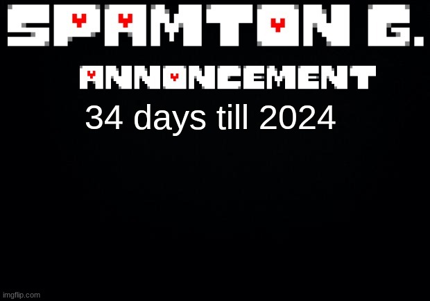 Spamton announcement temp | 34 days till 2024 | image tagged in spamton announcement temp | made w/ Imgflip meme maker