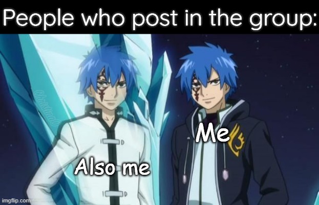 Fairy Tail Memes Group | People who post in the group:; Me; Also me | image tagged in memes,fairy tail,fairy tail memes,fairy tail meme,jellal fernandes,siegrain | made w/ Imgflip meme maker