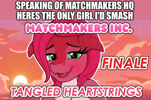 her name is tangles ? | SPEAKING OF MATCHMAKERS HQ HERES THE ONLY GIRL I'D SMASH | made w/ Imgflip meme maker