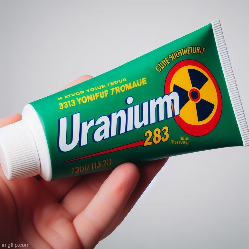 New toothpaste flavor! Uranium 283! now with twice the radioactive elements! | made w/ Imgflip meme maker