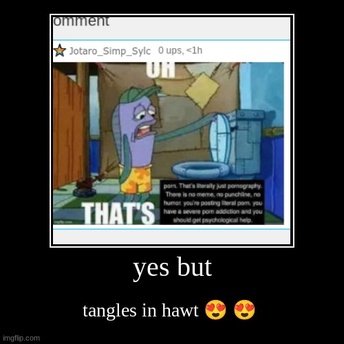 yes but | tangles in hawt ? ? | image tagged in funny,demotivationals | made w/ Imgflip demotivational maker