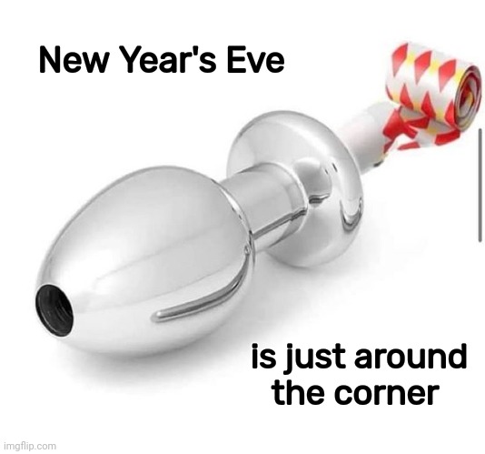 The Gift that keeps on giving | New Year's Eve is just around the corner | image tagged in butt,be careful,noisemaker,celebrate,happy new year,with a bang | made w/ Imgflip meme maker