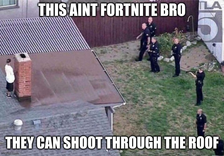 Fortnite dreamer | THIS AINT FORTNITE BRO; THEY CAN SHOOT THROUGH THE ROOF | image tagged in fortnite meme,noob | made w/ Imgflip meme maker