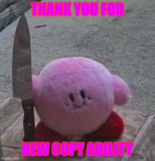 creepy kirby | THANK YOU FOR; NEW COPY ABILITY | image tagged in creepy kirby | made w/ Imgflip meme maker