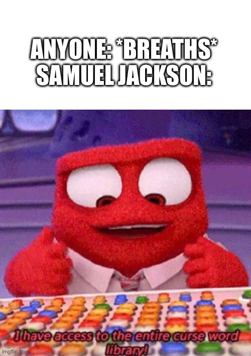 I have access to the entire curse world library | ANYONE: *BREATHS*
SAMUEL JACKSON: | image tagged in i have access to the entire curse world library | made w/ Imgflip meme maker