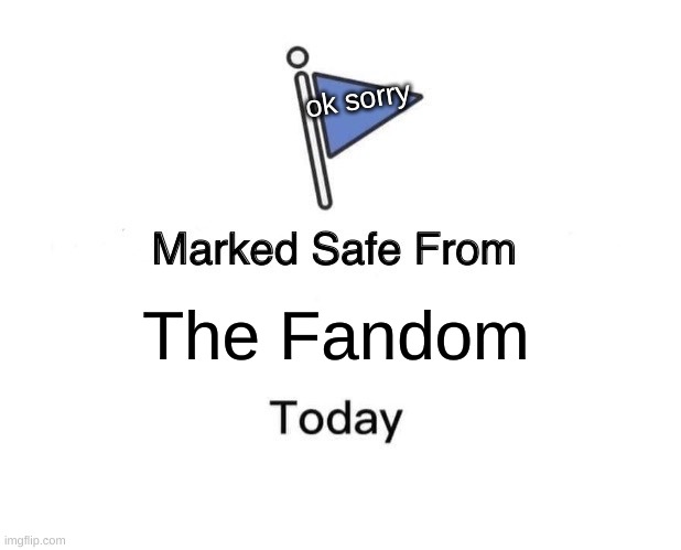 Marked Safe From Meme | The Fandom ok sorry | image tagged in memes,marked safe from | made w/ Imgflip meme maker