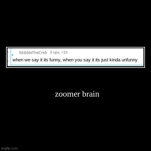 zoomer brain | image tagged in funny,demotivationals | made w/ Imgflip demotivational maker