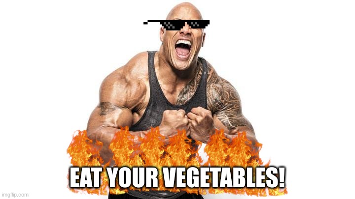 THe RoCK | EAT YOUR VEGETABLES! | image tagged in the rock | made w/ Imgflip meme maker