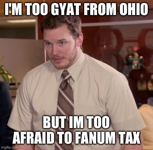 Afraid To Ask Andy Meme | I'M TOO GYAT FROM OHIO; BUT IM TOO AFRAID TO FANUM TAX | image tagged in memes,afraid to ask andy | made w/ Imgflip meme maker