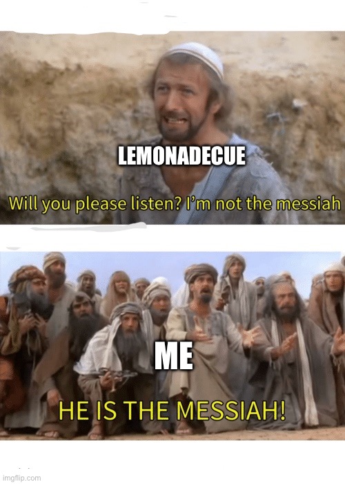 He is the messiah | LEMONADECUE; ME | image tagged in he is the messiah | made w/ Imgflip meme maker