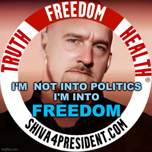 DrShiva 4 Presidentcom | I'M  NOT INTO POLITICS
I'M INTO; FREEDOM | image tagged in dr shiva 4 president com,truth,freedom,health,election,2024 | made w/ Imgflip meme maker