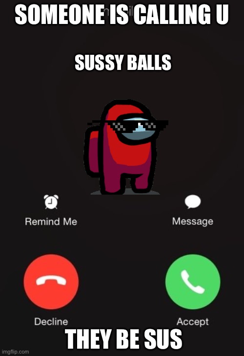 Who’s calling me right now? | SOMEONE IS CALLING U; SUSSY BALLS; THEY BE SUS | image tagged in incoming call | made w/ Imgflip meme maker