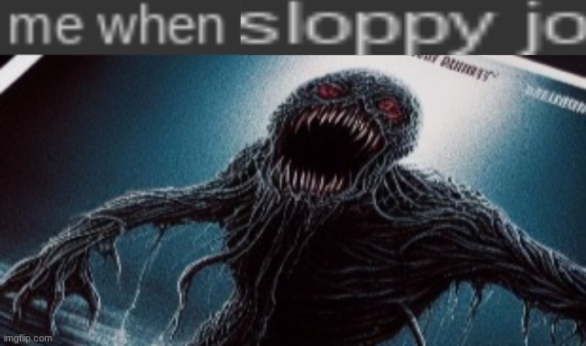 me when sloppy jo | image tagged in me when sloppy jo | made w/ Imgflip meme maker