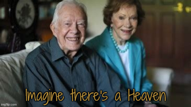 Rosalynn & Jimmy Carter First Lady & President | Imagine there's a Heaven | image tagged in rosalynn carter,jimmy carter,humanitaians,rest in peace,i'm a believer,thank you | made w/ Imgflip meme maker