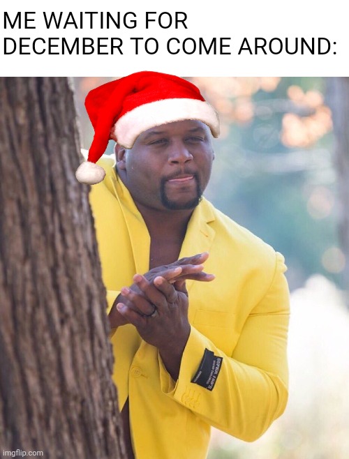 CHRISTMAAAAAAASS! | ME WAITING FOR DECEMBER TO COME AROUND: | image tagged in guy peeking around tree,christmas,december | made w/ Imgflip meme maker