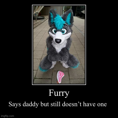 Furry | Says daddy but still doesn’t have one | image tagged in funny,demotivationals | made w/ Imgflip demotivational maker