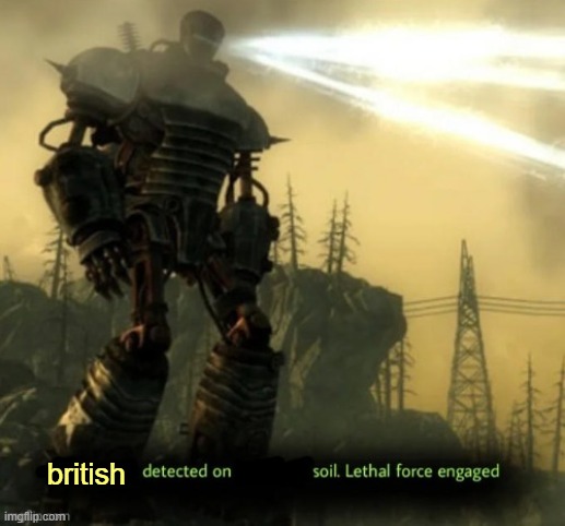 X Detected on Y Soil. Lethal Force Engaged | british | image tagged in x detected on y soil lethal force engaged | made w/ Imgflip meme maker