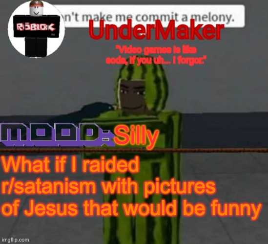funni | Silly; What if I raided r/satanism with pictures of Jesus that would be funny | image tagged in undermaker's announcement template | made w/ Imgflip meme maker