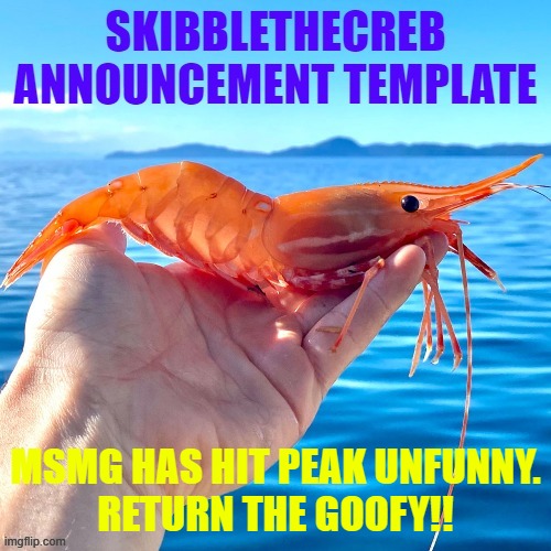 skibblethecreb announcement template | MSMG HAS HIT PEAK UNFUNNY.
RETURN THE GOOFY!! | image tagged in skibblethecreb announcement template | made w/ Imgflip meme maker