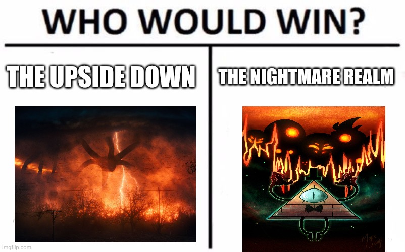 Upsidedown vs Nightmare realm | THE UPSIDE DOWN; THE NIGHTMARE REALM | image tagged in memes,who would win,stranger things,gravity falls,disney,jpfan102504 | made w/ Imgflip meme maker