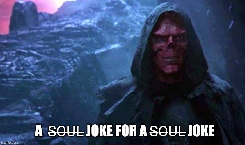 Red Skull, a joke for a joke | A  S̶O̶U̶L̶ JOKE FOR A S̶O̶U̶L̶ JOKE | image tagged in red skull soul for a sould | made w/ Imgflip meme maker