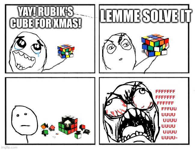 A Typical Rubik's Cube's Life | YAY! RUBIK'S CUBE FOR XMAS! LEMME SOLVE IT | image tagged in rage comic template | made w/ Imgflip meme maker