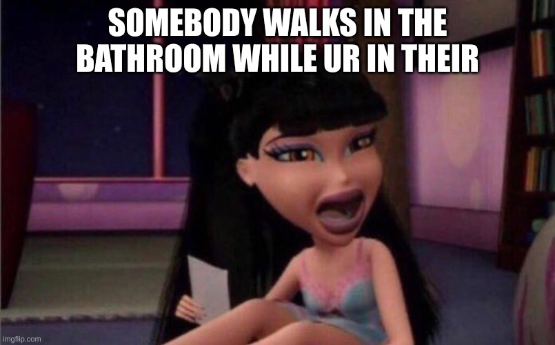 Shook Bratz | SOMEBODY WALKS IN THE BATHROOM WHILE UR IN THEIR | image tagged in shook bratz | made w/ Imgflip meme maker