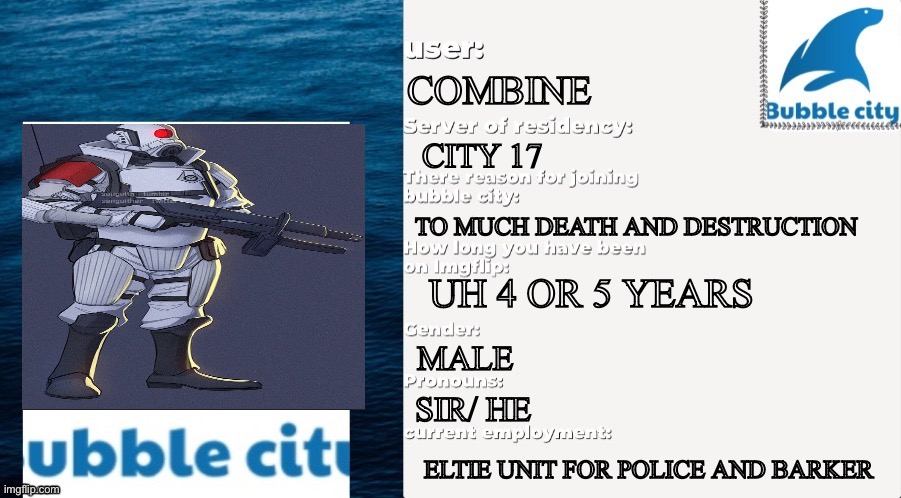 Well guess I am doing this again | COMBINE; CITY 17; TO MUCH DEATH AND DESTRUCTION; UH 4 OR 5 YEARS; MALE; SIR/ HE; ELTIE UNIT FOR POLICE AND BARKER | image tagged in official bubble city passport template | made w/ Imgflip meme maker