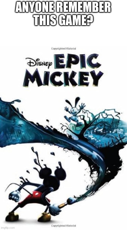 Pls tell me im not the only one... | ANYONE REMEMBER THIS GAME? | image tagged in epic mickey,gaming,wii | made w/ Imgflip meme maker