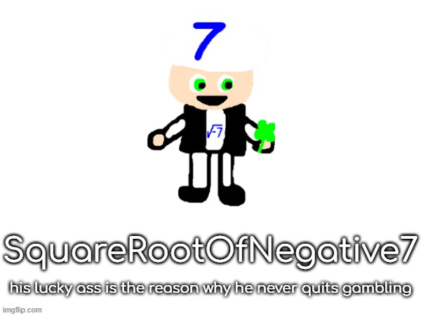 . | SquareRootOfNegative7; his lucky ass is the reason why he never quits gambling | image tagged in squarerootofaltstemplate | made w/ Imgflip meme maker