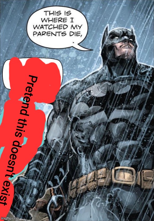 This is where I watched my parents die | Pretend this doesn't exist | image tagged in this is where i watched my parents die | made w/ Imgflip meme maker
