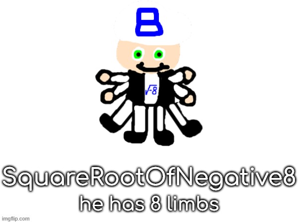 . | SquareRootOfNegative8; he has 8 limbs | made w/ Imgflip meme maker