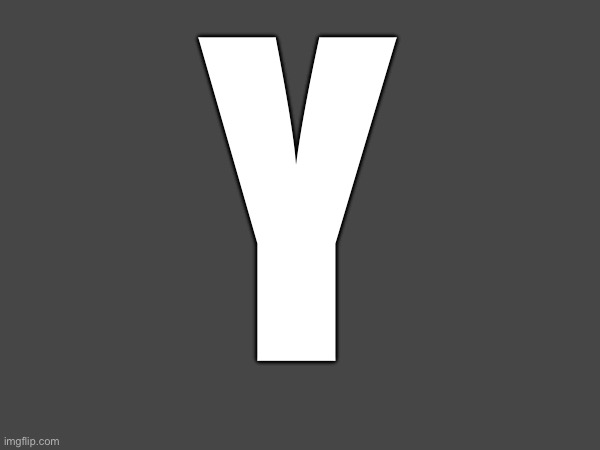 Y | made w/ Imgflip meme maker