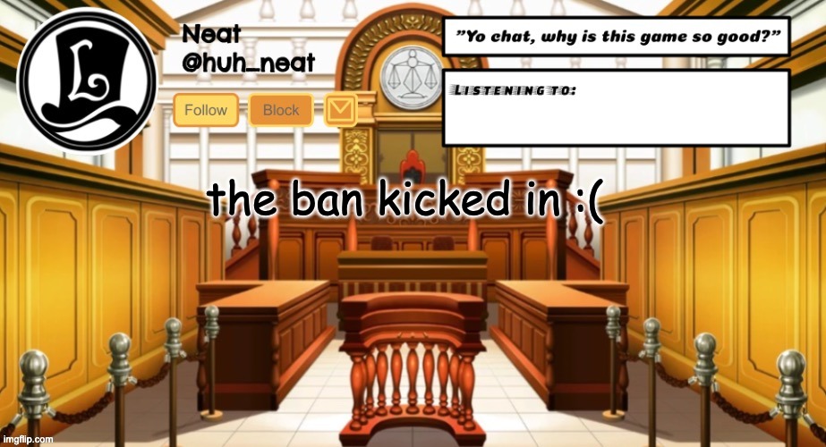 Huh_neat announcement template | the ban kicked in :( | image tagged in huh_neat announcement template | made w/ Imgflip meme maker