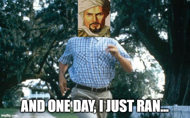 Ibn Battuta Goes on a Trip | AND ONE DAY, I JUST RAN... | image tagged in run forrest run | made w/ Imgflip meme maker