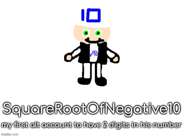 . | SquareRootOfNegative10; my first alt account to have 2 digits in his number | made w/ Imgflip meme maker