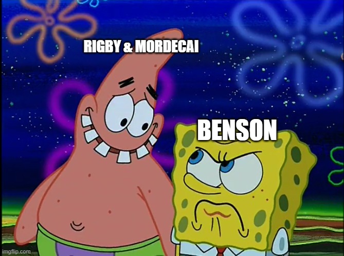 X Angry at Y | RIGBY & MORDECAI; BENSON | image tagged in x angry at y,spongebob,regular show | made w/ Imgflip meme maker