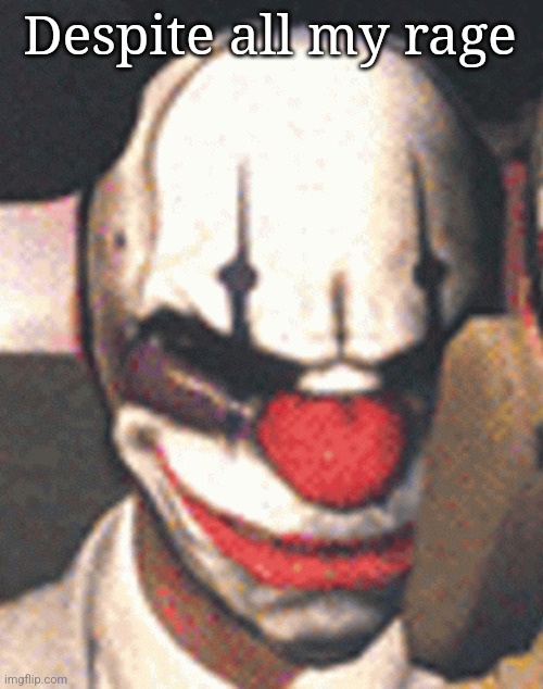 despite all my rage | Despite all my rage | image tagged in despite all my rage | made w/ Imgflip meme maker