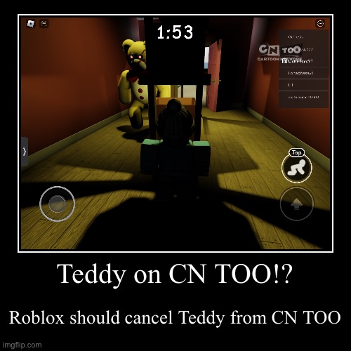Teddy on CN TOO!? | Roblox should cancel Teddy from CN TOO | image tagged in funny,demotivationals | made w/ Imgflip demotivational maker