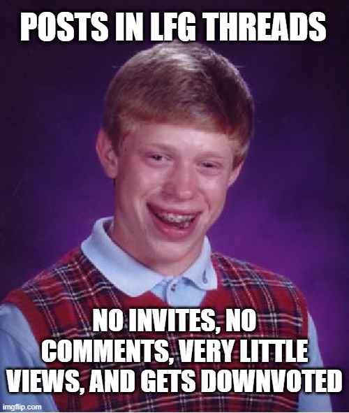 Bad Luck Brian Meme | POSTS IN LFG THREADS; NO INVITES, NO COMMENTS, VERY LITTLE VIEWS, AND GETS DOWNVOTED | image tagged in memes,bad luck brian,ttrpg,lfg,dungeons and dragons | made w/ Imgflip meme maker