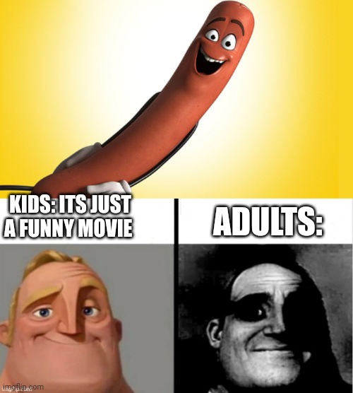 Sausage party kids VS adults | KIDS: ITS JUST A FUNNY MOVIE; ADULTS: | image tagged in sausage party,people who don't know vs people who know | made w/ Imgflip meme maker