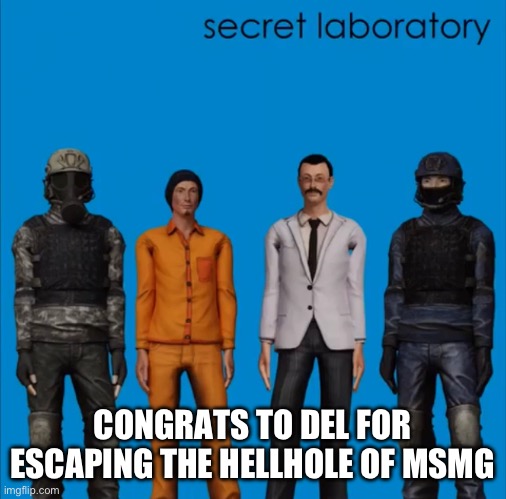 The method was unconventional but I guess it works | CONGRATS TO DEL FOR ESCAPING THE HELLHOLE OF MSMG | made w/ Imgflip meme maker