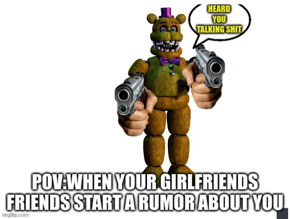 BRO I HATE WHEN THOSE B*TCHES DO THAT | image tagged in memes,fnaf,lol,school,lolol,loll | made w/ Imgflip meme maker