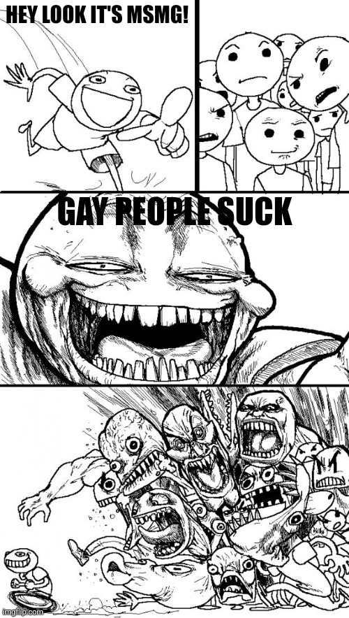 Hey Internet | HEY LOOK IT'S MSMG! GAY PEOPLE SUCK | image tagged in memes,hey internet | made w/ Imgflip meme maker